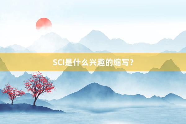 SCI是什么兴趣的缩写？