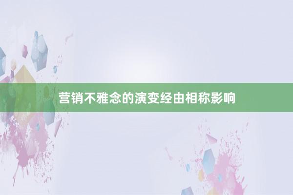 营销不雅念的演变经由相称影响